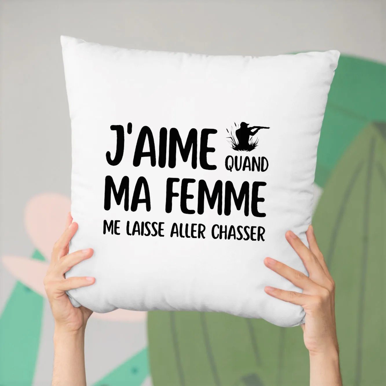 Coussin J'aime quand ma femme me laisse aller chasser